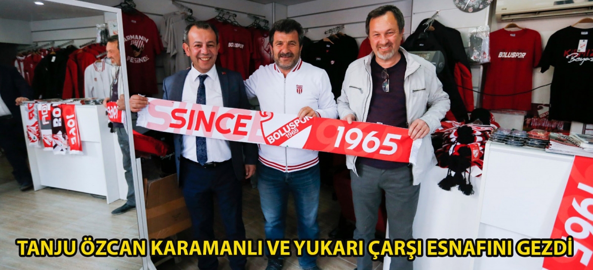 TANJU ÖZCAN KARAMANLI VE YUKARI ÇARŞI ESNAFINI GEZDİ