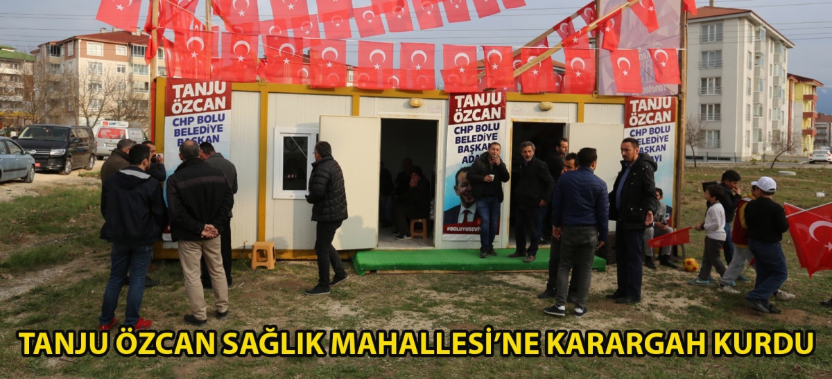 TANJU ÖZCAN SAĞLIK MAHALLESİ'NE KARARGÂH KURDU
