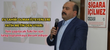 EV SAHİBİ OLMAK İSTEYENLERE FATİH METİN'DEN UYARI: YENİ YAPILACAK TOKİ'LER İÇİN TALEP TOPLANMAYA DEVAM EDİYOR