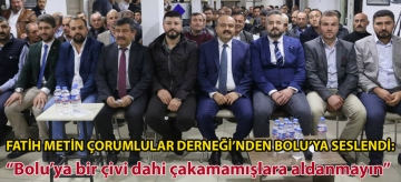Fatih Metin Çorumlular Derneği'nden Bolu'ya seslendi: "Bolu'ya bir çivi dahi çakamamışlara aldanmayın"