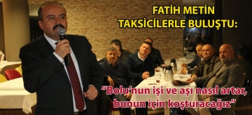 Fatih Metin taksicilerle buluştu: "Bolu'nun işi ve aşı nasıl artar, bunun için koşturacağız"
