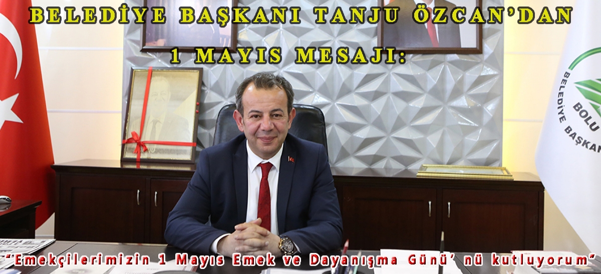 Belediye Başkanı Tanju Özcan'dan 1 Mayıs mesajı:  