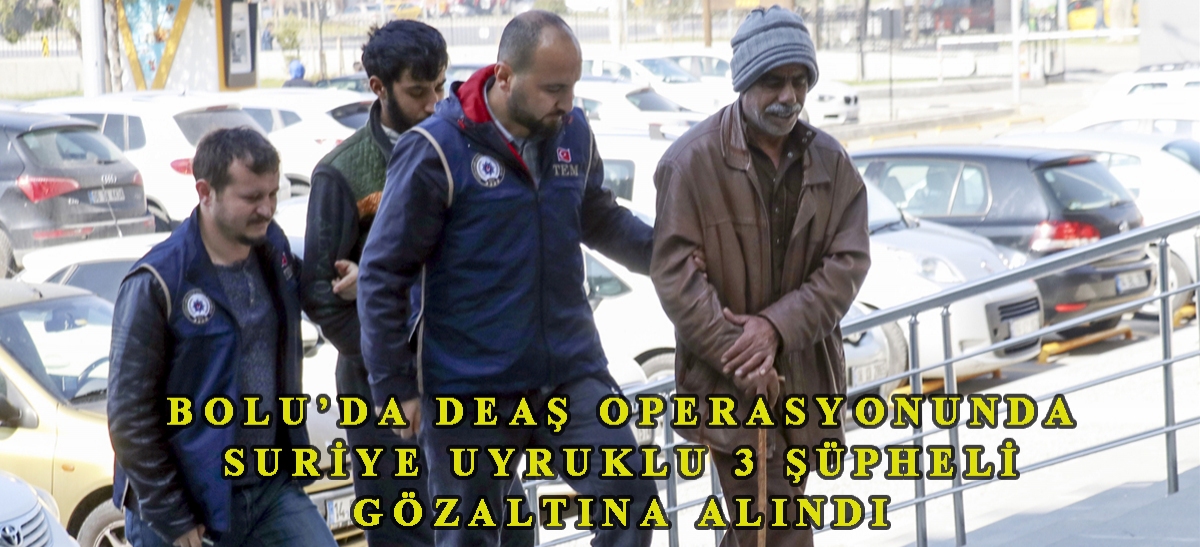 Bolu'da DEAŞ operasyonunda Suriye uyruklu 3 şüpheli gözaltına alındı