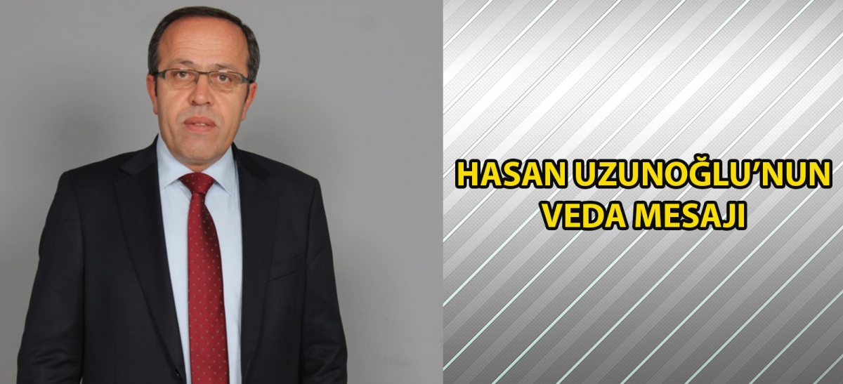 HASAN UZUNOĞLU'NUN VEDA MESAJI