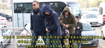 Bolu merkezli FETÖ/PDY operasyonunda gözaltına alınan 13 şüpheli adliyeye sevk edildi