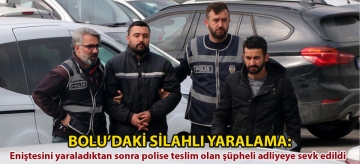 Bolu'daki silahlı yaralama: Eniştesini yaraladıktan sonra polise teslim olan şüpheli adliyeye sevk edildi