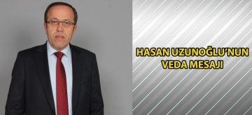 HASAN UZUNOĞLU'NUN VEDA MESAJI