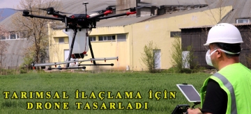 Tarımsal ilaçlama için drone tasarladı