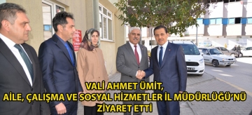 VALİ AHMET ÜMİT, AİLE, ÇALIŞMA VE SOSYAL HİZMETLER İL MÜDÜRLÜĞÜ'NÜ ZİYARET ETTİ