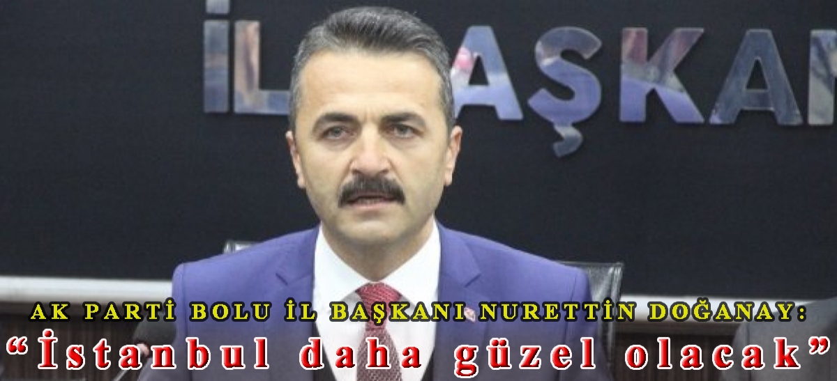 Ak Parti Bolu İl Başkanı Nurettin Doğanay: 