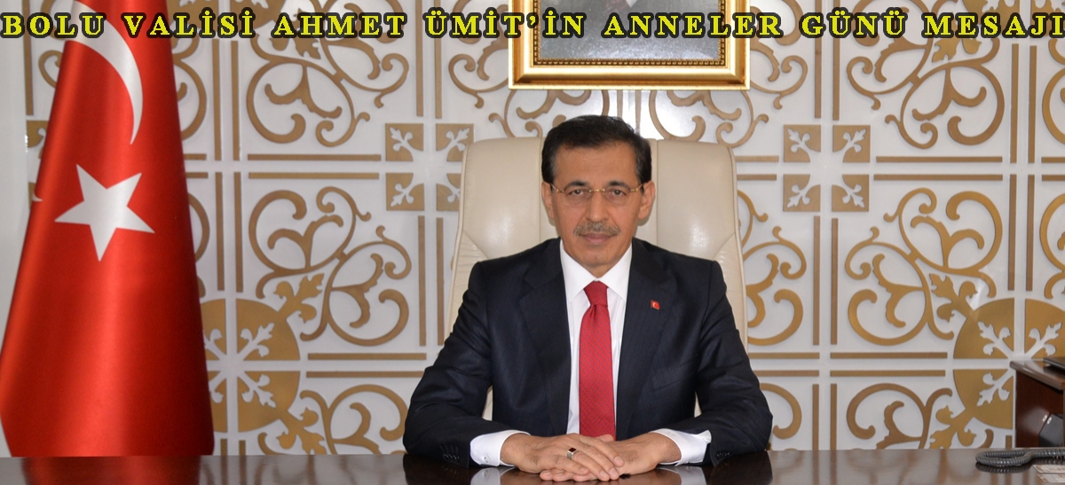 BOLU VALİSİ AHMET ÜMİT'İN ANNELER GÜNÜ MESAJI