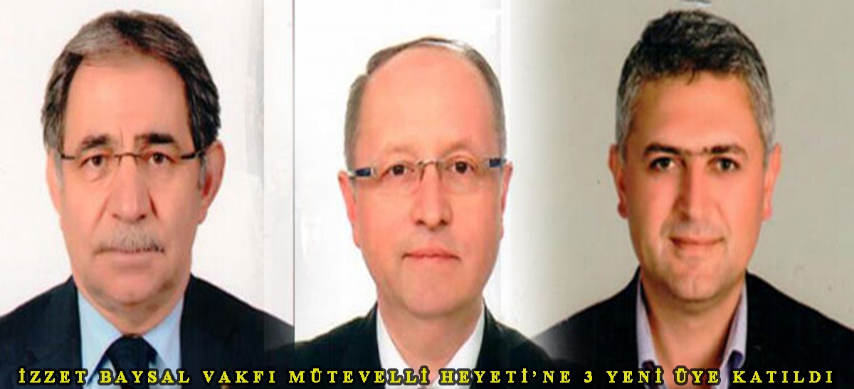 İZZET BAYSAL VAKFI MÜTEVELLİ HEYETİ'NE 3 YENİ ÜYE KATILDI