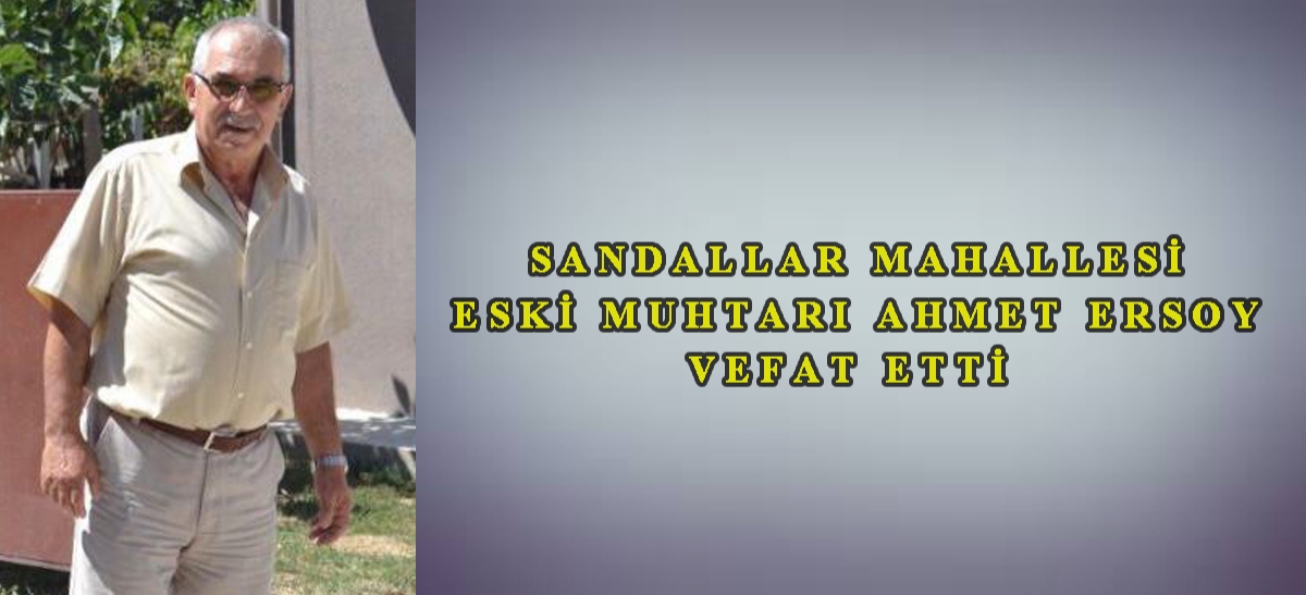 Sandallar Mahallesi Eski Muhtarı Ahmet Ersoy Vefat Etti