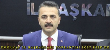 Doğanay İl Başkanları Toplantısı için Rize'de