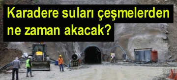 Karadere suları çeşmelerden ne zaman akacak?