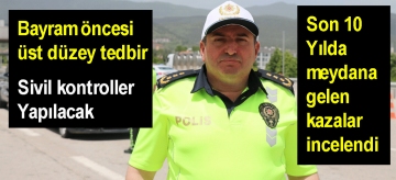 "Tatil yolunda kimse ölmesin" diye üst düzey tedbirler alındı 