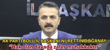 Ak Parti Bolu İl Başkanı Nurettin Doğanay: "Hak olan davada zafer muhakkaktır"