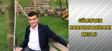 GÜLER'DEN RAMAZAN BAYRAMI MESAJI