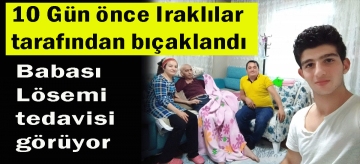 Bıçaklanan gencin babası Lösemi hastası