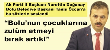 "Bolu'nun çocuklarına zulüm etmeyi bırak artık"