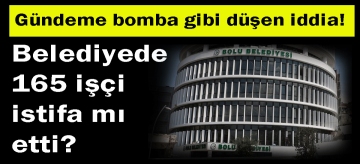 165 işçi istifa mı etti?