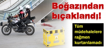 Boğazından bıçaklandı 