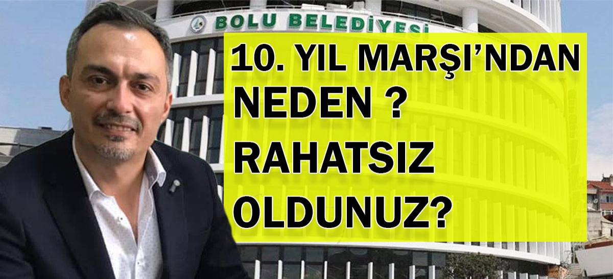 10.Yıl Marşı'ndan Neden Rahatsız Oldunuz?