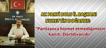 Ak Parti Bolu İl Başkanı Nurettin Doğanay: "Partizanca hizmet etmediğimizin kanıtı, Dörtdivan'dır"