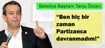 "Ben hiçbir zaman partizanca davranmadım"