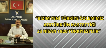 "Bizim Yeni Türkiye özlemimiz Atatürk'ün kastettiği 23 Nisan 1920 Türkiyesi'dir"