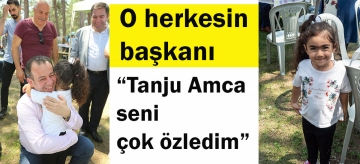 "Tanju Amca seni çok özledim"