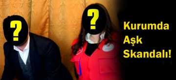KURUMDA AŞK SKANDALI!