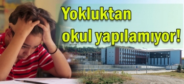 Yokluktan okul yapılamıyor!