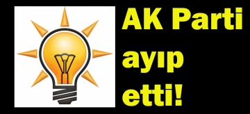 Ak Parti ayıp etti!
