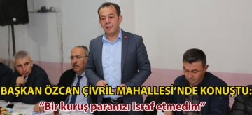 Başkan Özcan Çivril Mahallesi'nde konuştu: "Bir kuruş paranızı israf etmedim"