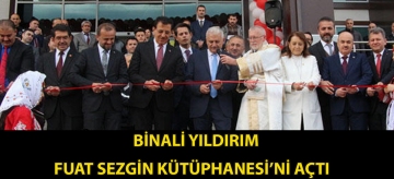 BİNALİ YILDIRIM FUAT SEZGİN KÜTÜPHANESİ'Nİ AÇTI