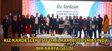 KIZ KARDEŞLER, TSO'DA İLHAM BULUŞMASINDA BİR ARAYA GELDİ