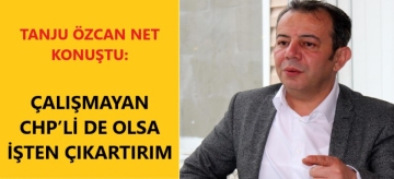 ÇALIŞMAYAN CHP'Lİ DE OLSA İŞTEN ÇIKARTIRIM