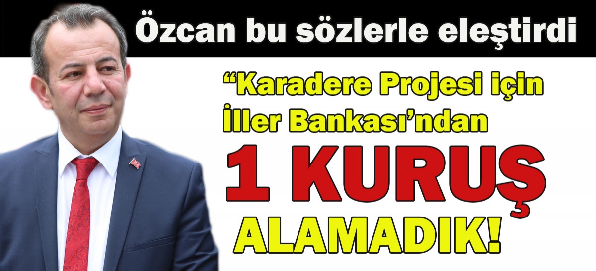 Karadere Projesi için İller Bankası'ndan 1 kuruş alamadık