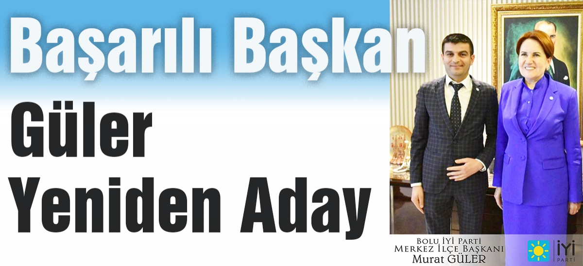 İYİ PARTİ'DE MURAT GÜLER ADAYLIĞINI AÇIKLADI