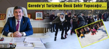 Gerede'yi Turizmde Öncü Şehir Yapacağız…