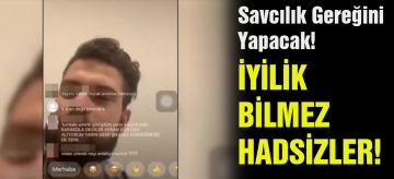 İyilik bilmez hadsizler!