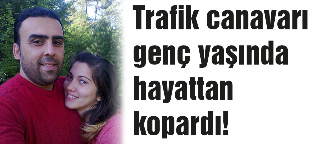 Genç yaşında hayatını kaybetti