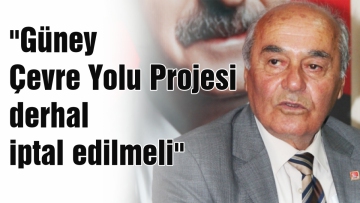 "Güney Çevre Yolu Projesi derhal iptal edilmeli"
