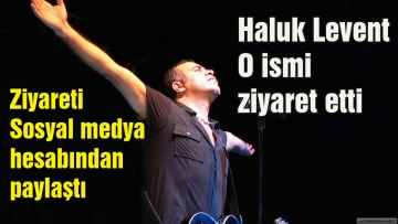 Haluk Levent o ismi ziyaret etti