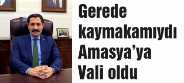 Gerede kaymakamıydı, Amasya valisi oldu