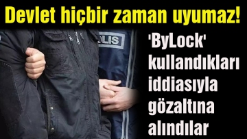 'ByLock' kullandıkları iddiasıyla gözaltına alındılar