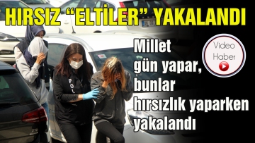 Hırsız "Eltiler" yakalandı