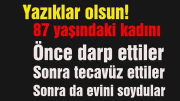 87 yaşındaki kadına darp-tecavüz-soygun