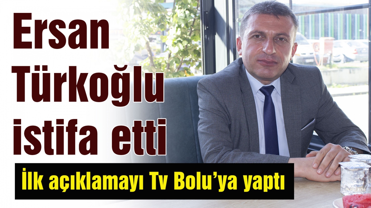 Ersan Türkoğlu istifa etti